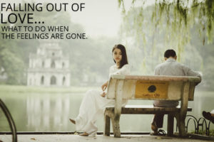FALLING OUT OF LOVE –  What to Do When the Feelings Are Gone