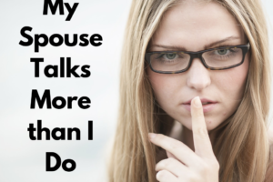 My Spouse Talks More Than I Do