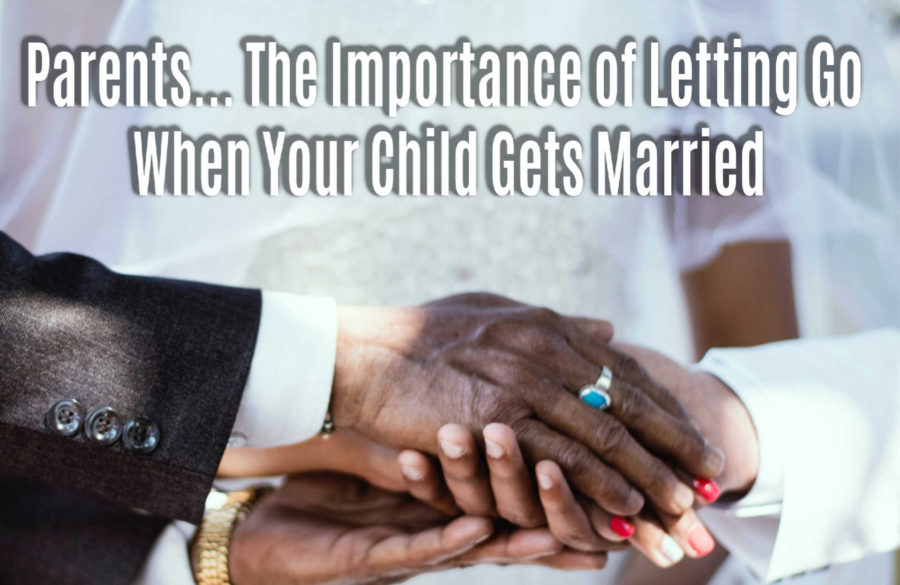 Parents… The Importance of Letting Go When Your Child Gets Married