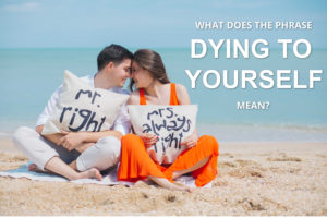 What Does the Phrase “Dying to Yourself” Mean?