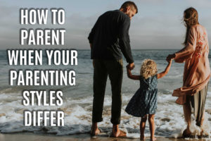 How to Parent When Your Parenting Styles Differ